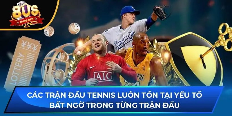 Các trận đấu tennis luôn tồn tại yếu tố bất ngờ trong từng trận đấu