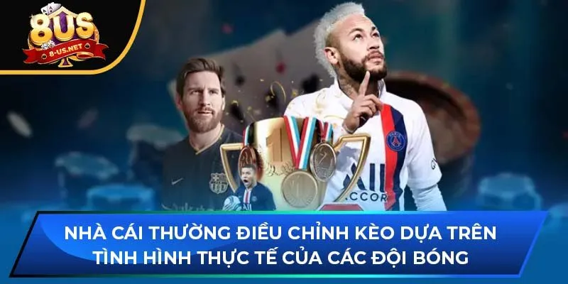 Nhà cái thường điều chỉnh kèo dựa trên tình hình thực tế của các đội bóng