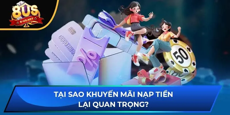 Tại sao khuyến mãi nạp tiền lại quan trọng?