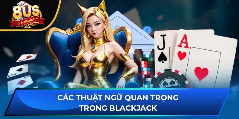 Các thuật ngữ quan trọng trong Blackjack