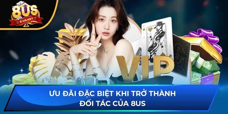 Ưu đãi đặc biệt khi trở thành đối tác của 8US