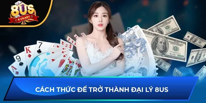 Cách thức để trở thành đại lý 8US