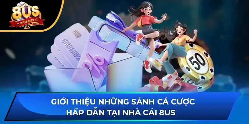 Giới thiệu những sảnh cá cược hấp dẫn tại nhà cái 8US  